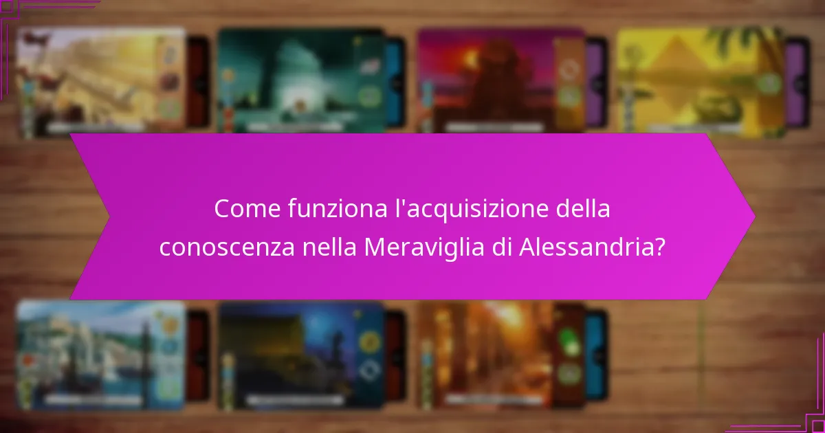 Come funziona l’acquisizione della conoscenza nella Meraviglia di Alessandria?
