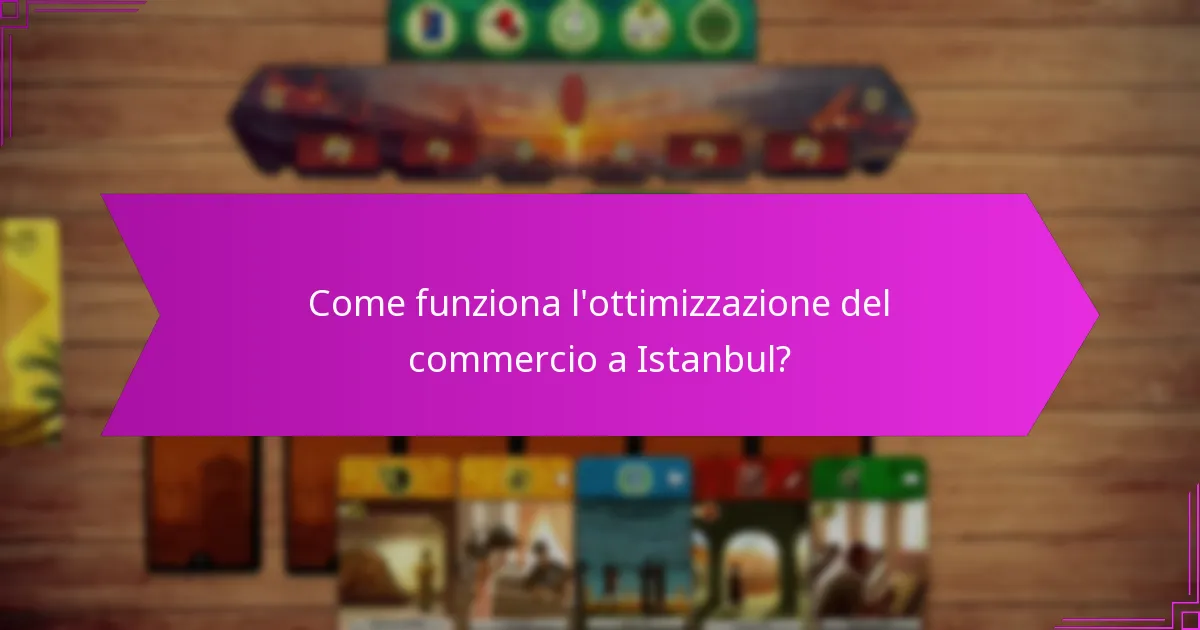 Come funziona l’ottimizzazione del commercio a Istanbul?