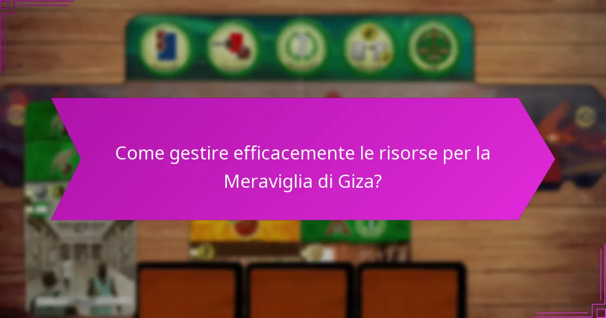 Come gestire efficacemente le risorse per la Meraviglia di Giza?