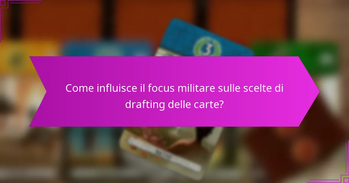 Come influisce il focus militare sulle scelte di drafting delle carte?