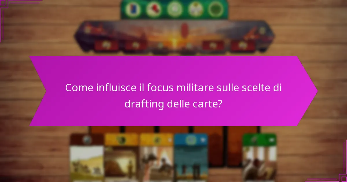 Come influisce il focus militare sulle scelte di drafting delle carte?