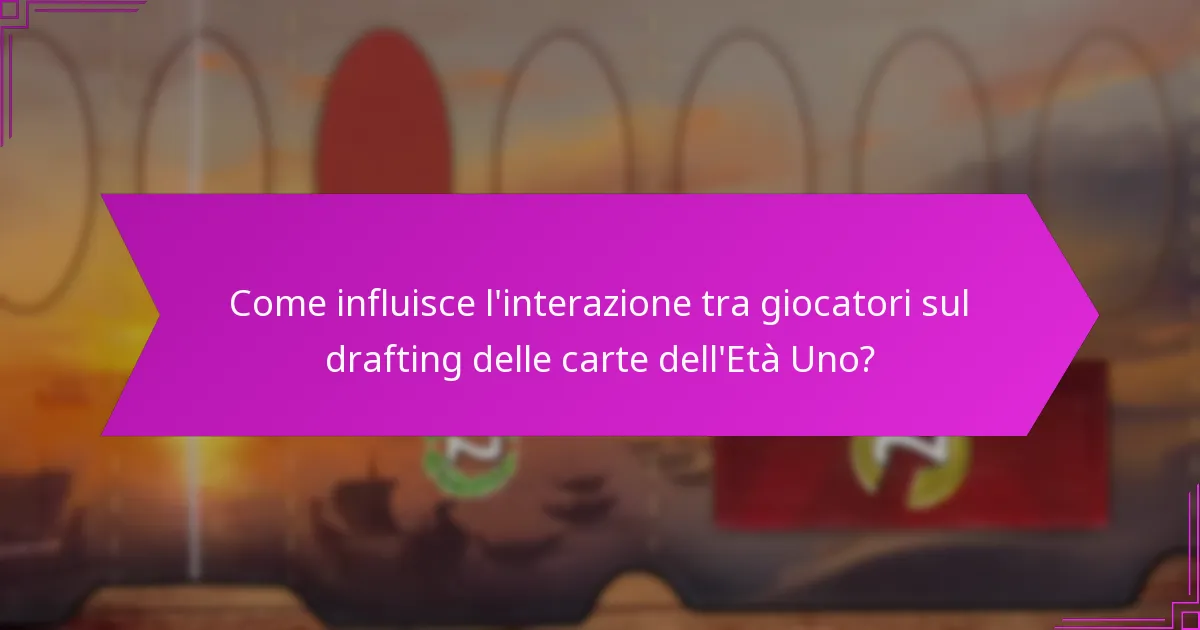 Quali strategie iniziali dovrebbero considerare i giocatori nel drafting delle carte dell’Età Uno?