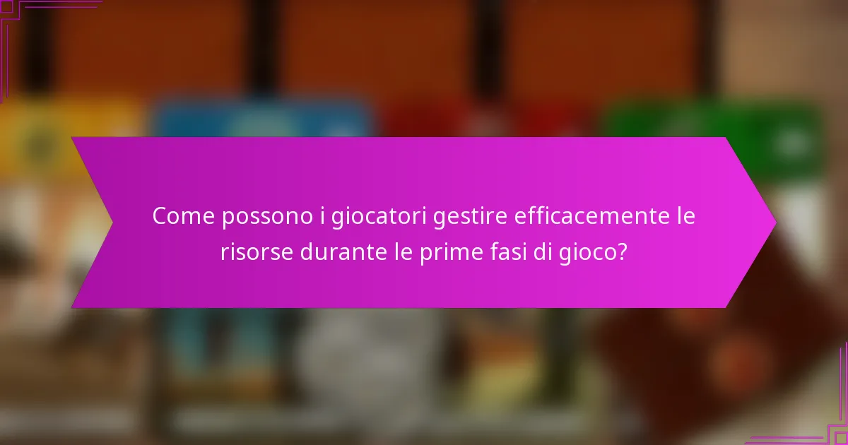 Come possono i giocatori gestire efficacemente le risorse durante le prime fasi di gioco?