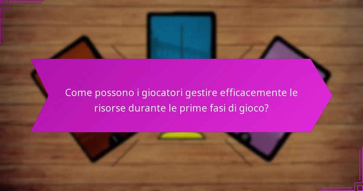 Come possono i giocatori gestire efficacemente le risorse durante le prime fasi di gioco?