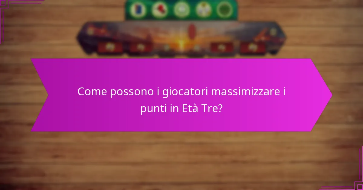 Come possono i giocatori massimizzare i punti in Età Tre?