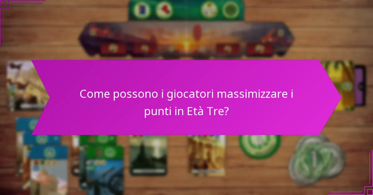 Come possono i giocatori massimizzare i punti in Età Tre?