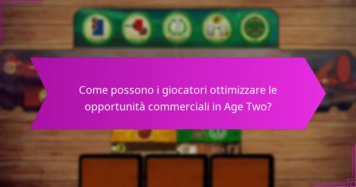 Come possono i giocatori ottimizzare le opportunità commerciali in Age Two?