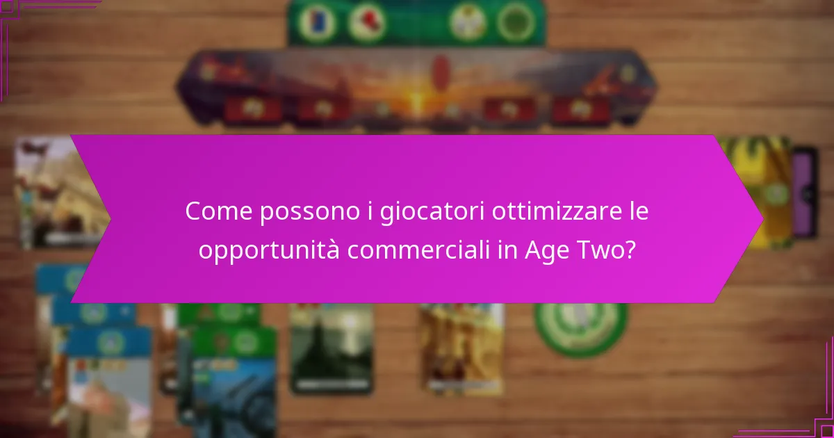 Come possono i giocatori ottimizzare le opportunità commerciali in Age Two?