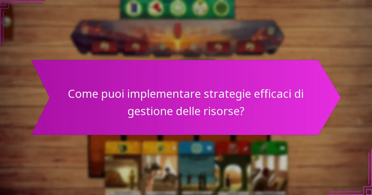 Come puoi implementare strategie efficaci di gestione delle risorse?
