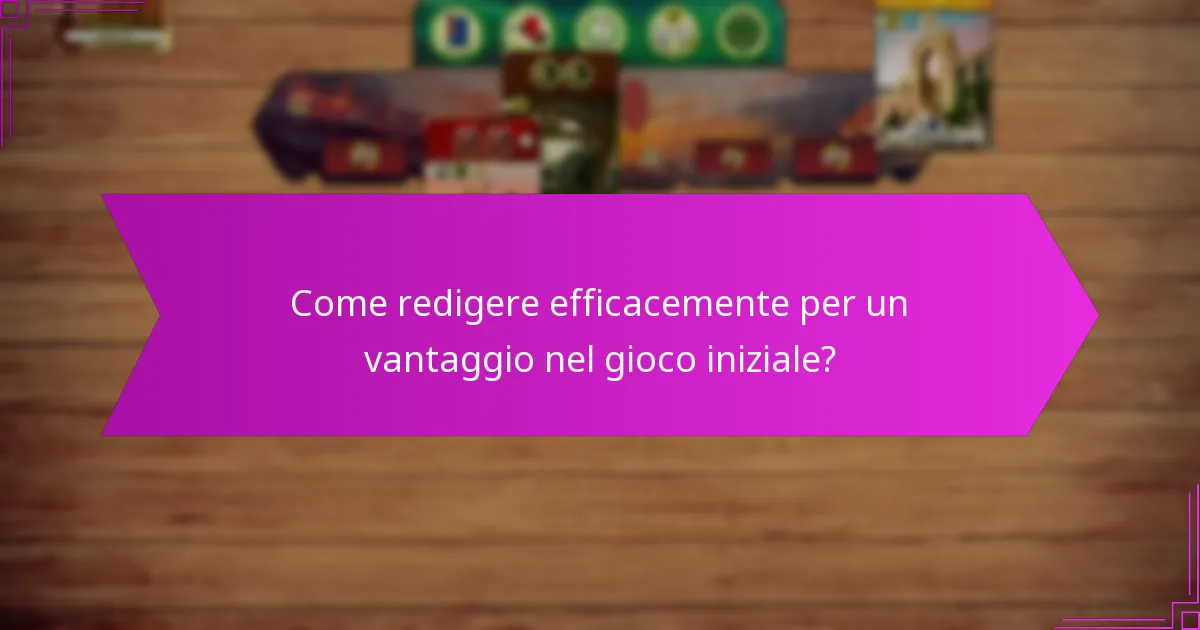 Come redigere efficacemente per un vantaggio nel gioco iniziale?