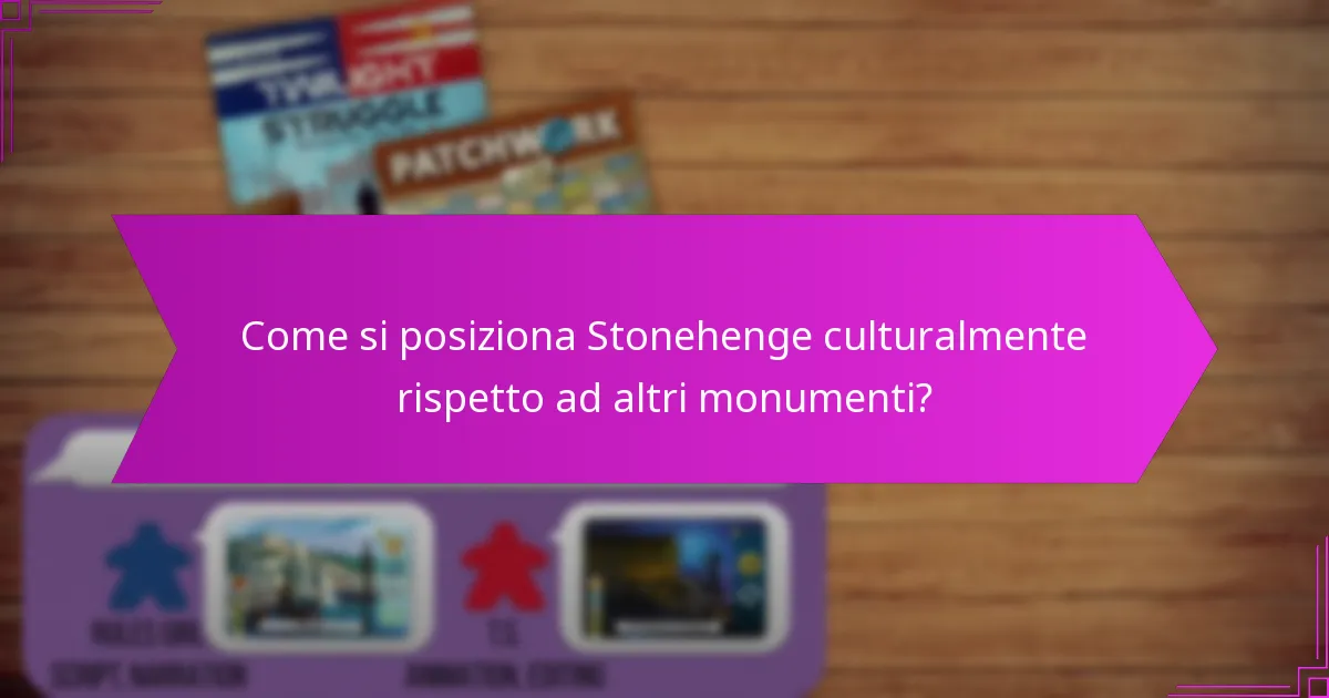 Come si posiziona Stonehenge culturalmente rispetto ad altri monumenti?