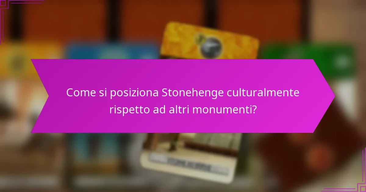 Come si posiziona Stonehenge culturalmente rispetto ad altri monumenti?