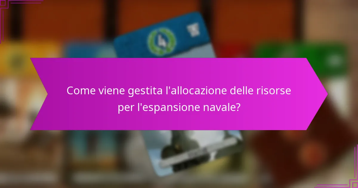 Come viene gestita l’allocazione delle risorse per l’espansione navale?