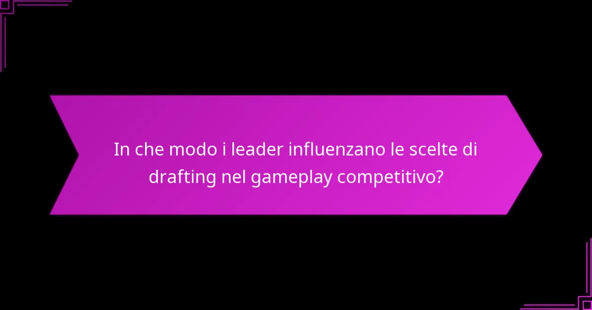 In che modo i leader influenzano le scelte di drafting nel gameplay competitivo?