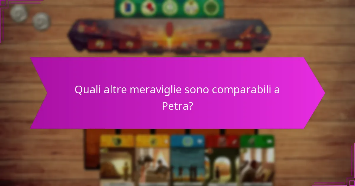 Quali altre meraviglie sono comparabili a Petra?