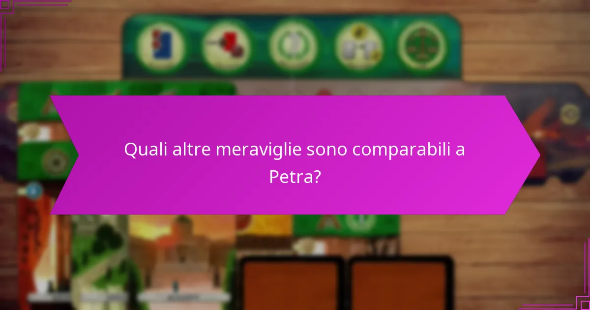 Quali altre meraviglie sono comparabili a Petra?