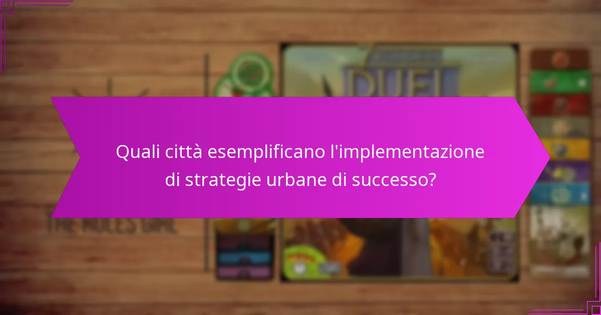 Quali città esemplificano l’implementazione di strategie urbane di successo?