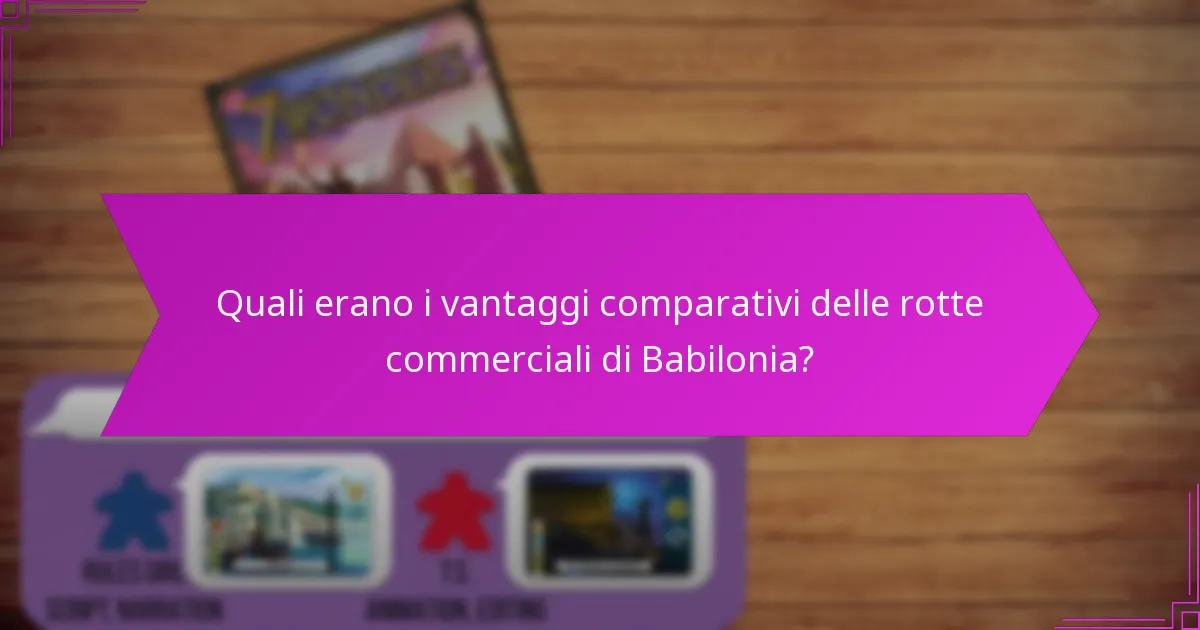 Quali erano i vantaggi comparativi delle rotte commerciali di Babilonia?