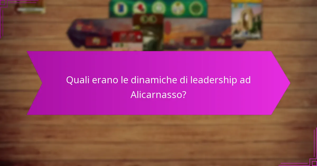 Quali erano le dinamiche di leadership ad Alicarnasso?