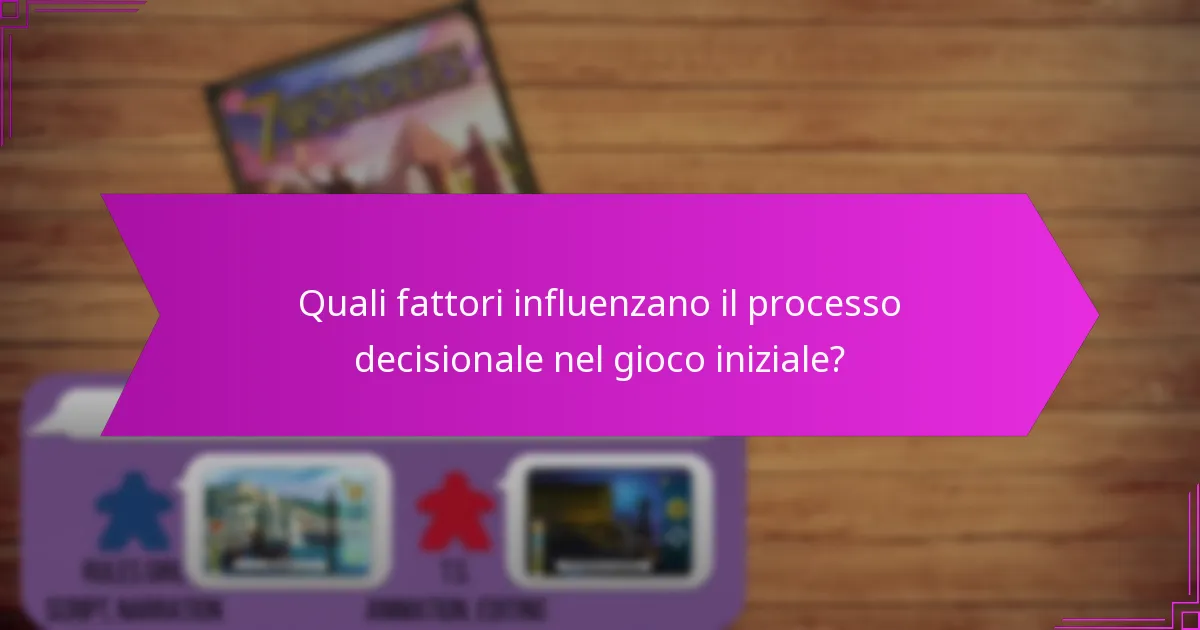 Quali fattori influenzano il processo decisionale nel gioco iniziale?