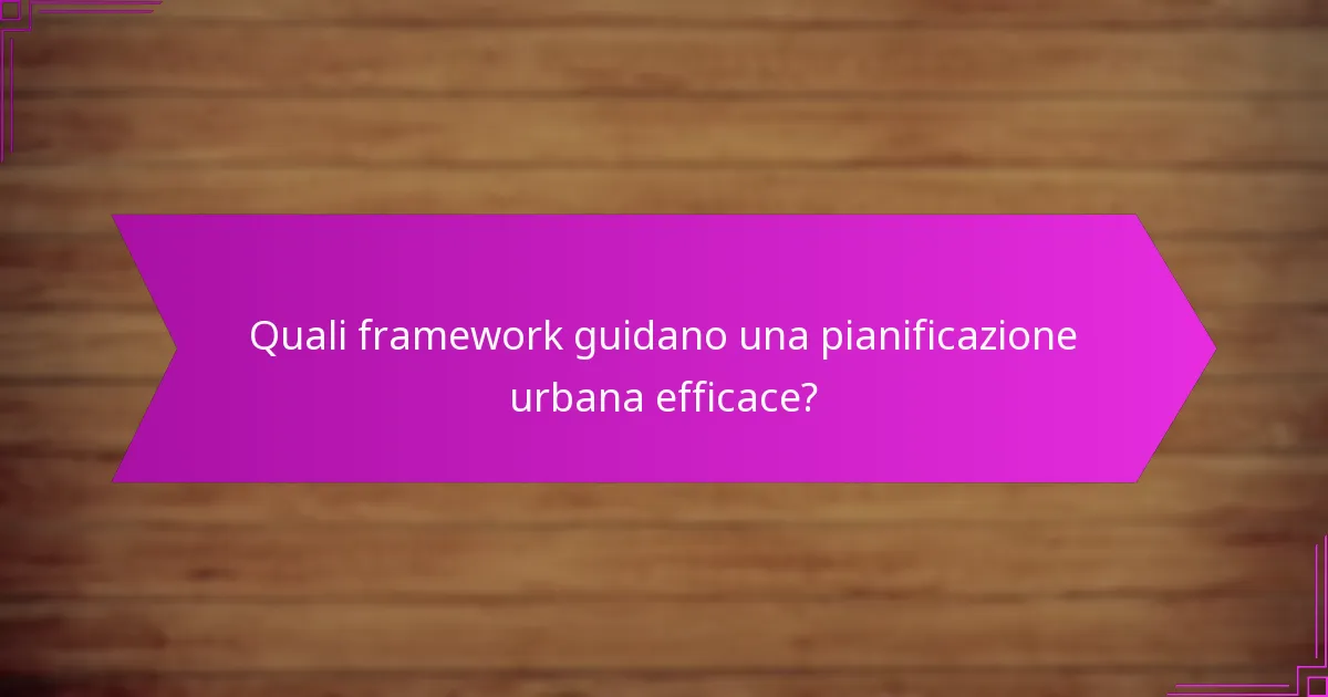 Quali framework guidano una pianificazione urbana efficace?