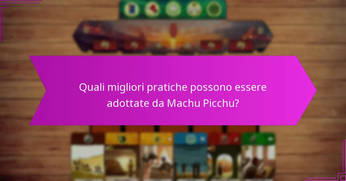 Quali migliori pratiche possono essere adottate da Machu Picchu?