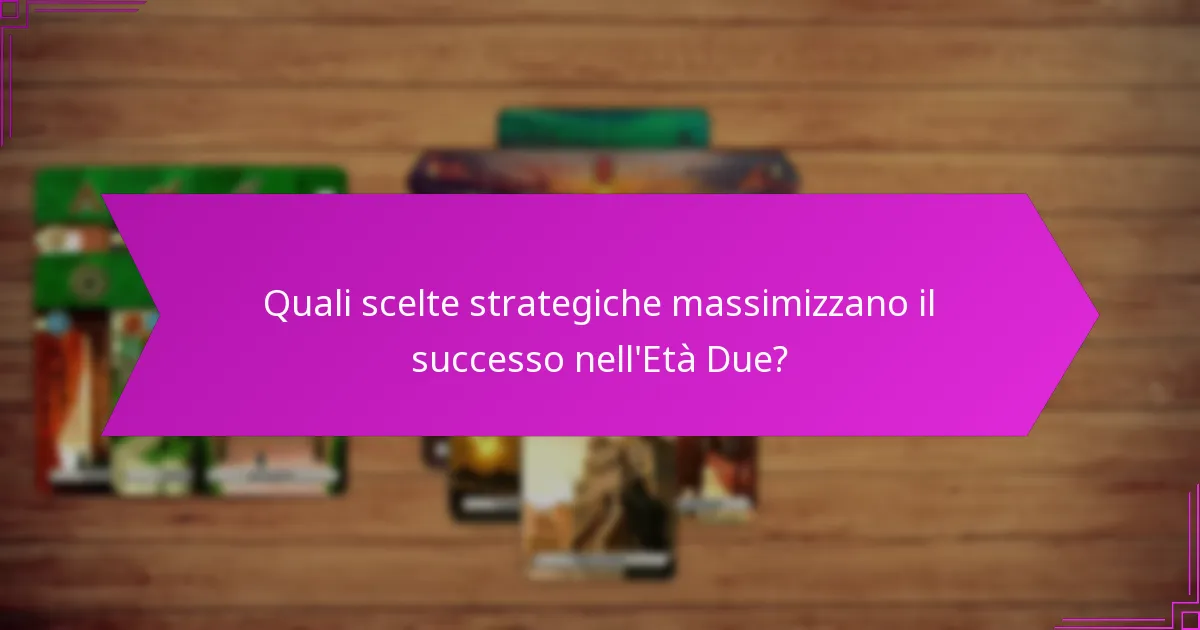 Quali scelte strategiche massimizzano il successo nell’Età Due?