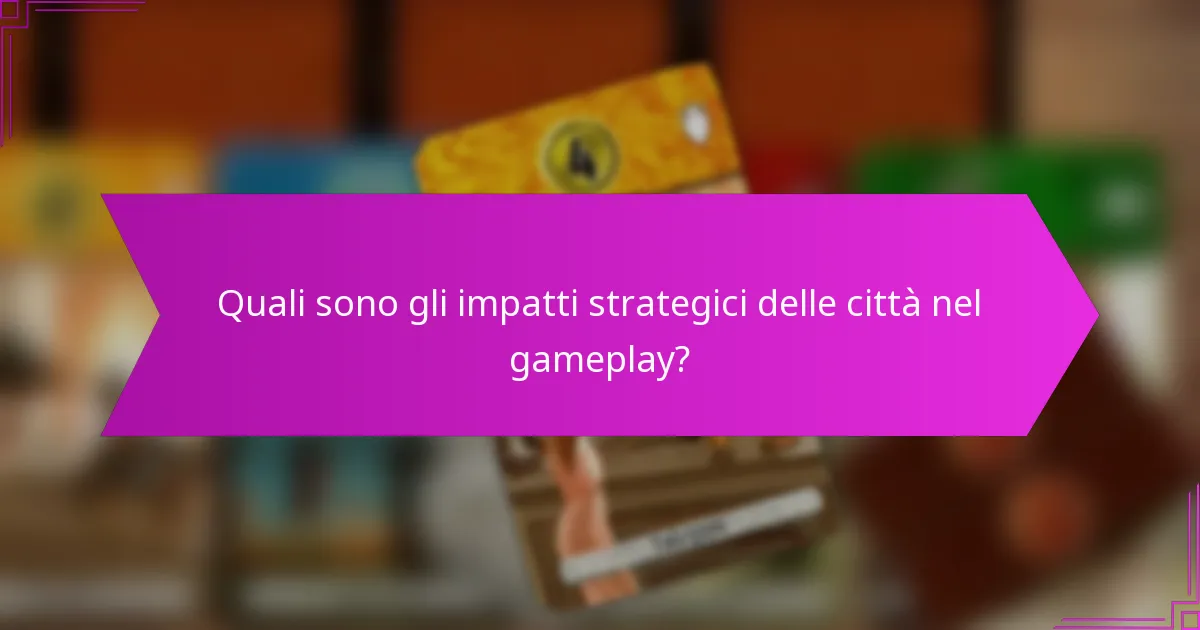 Quali sono gli impatti strategici delle città nel gameplay?