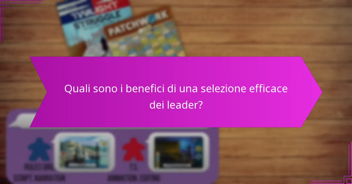 Quali sono i benefici di una selezione efficace dei leader?