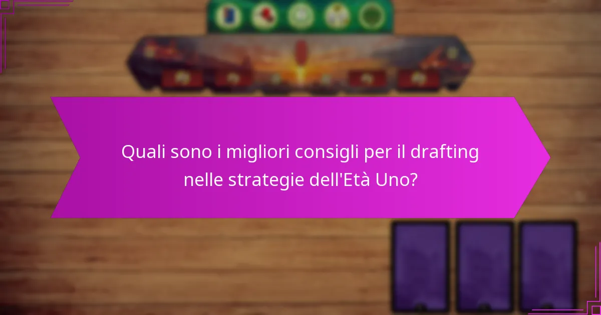 Quali sono i migliori consigli per il drafting nelle strategie dell’Età Uno?
