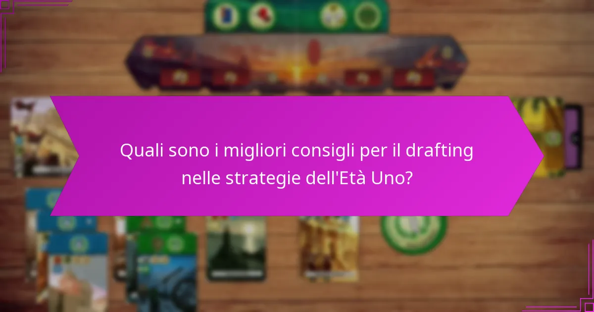 Quali sono i migliori consigli per il drafting nelle strategie dell’Età Uno?