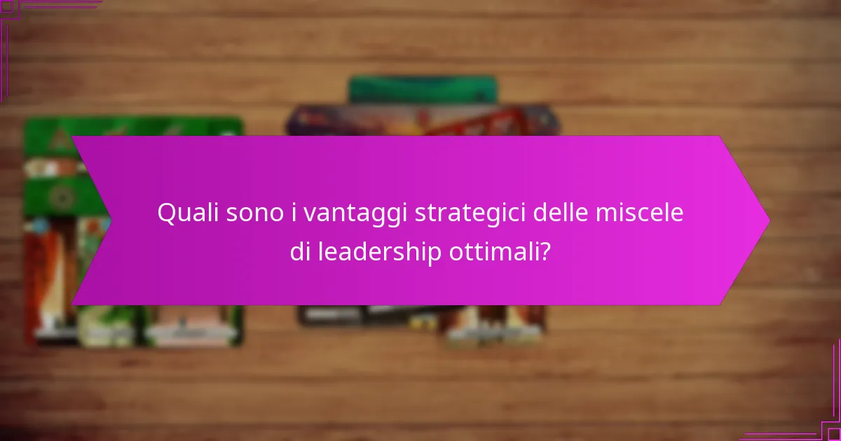 Quali sono i vantaggi strategici delle miscele di leadership ottimali?