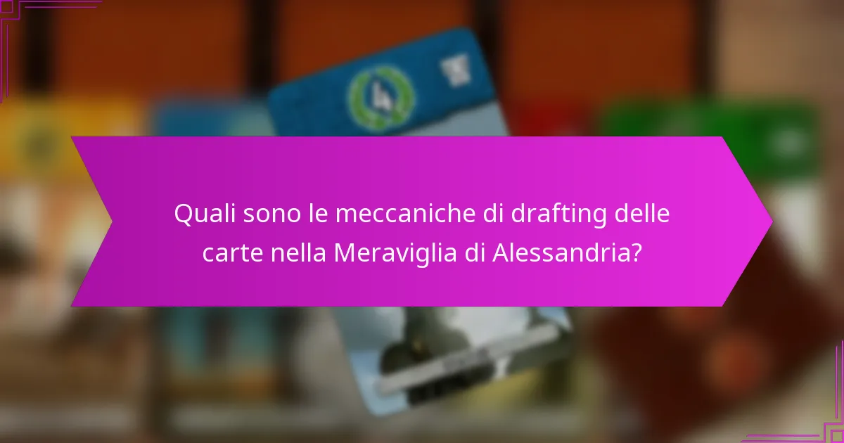 Quali sono le meccaniche di drafting delle carte nella Meraviglia di Alessandria?