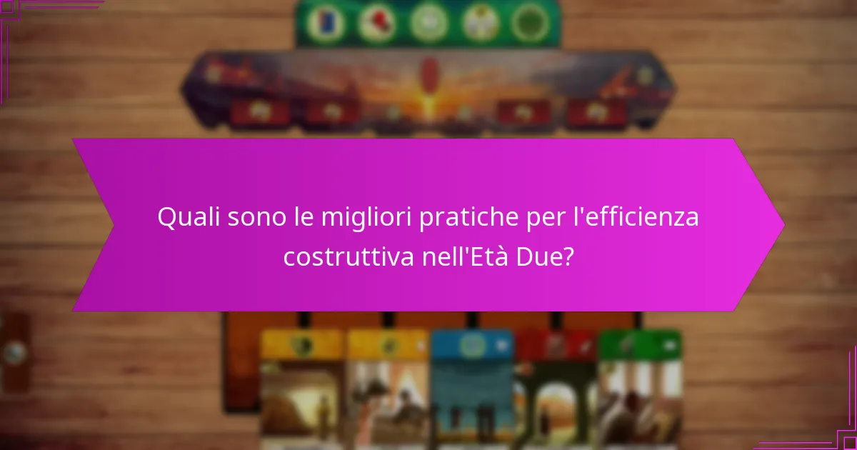 Quali sono le migliori pratiche per l’efficienza costruttiva nell’Età Due?