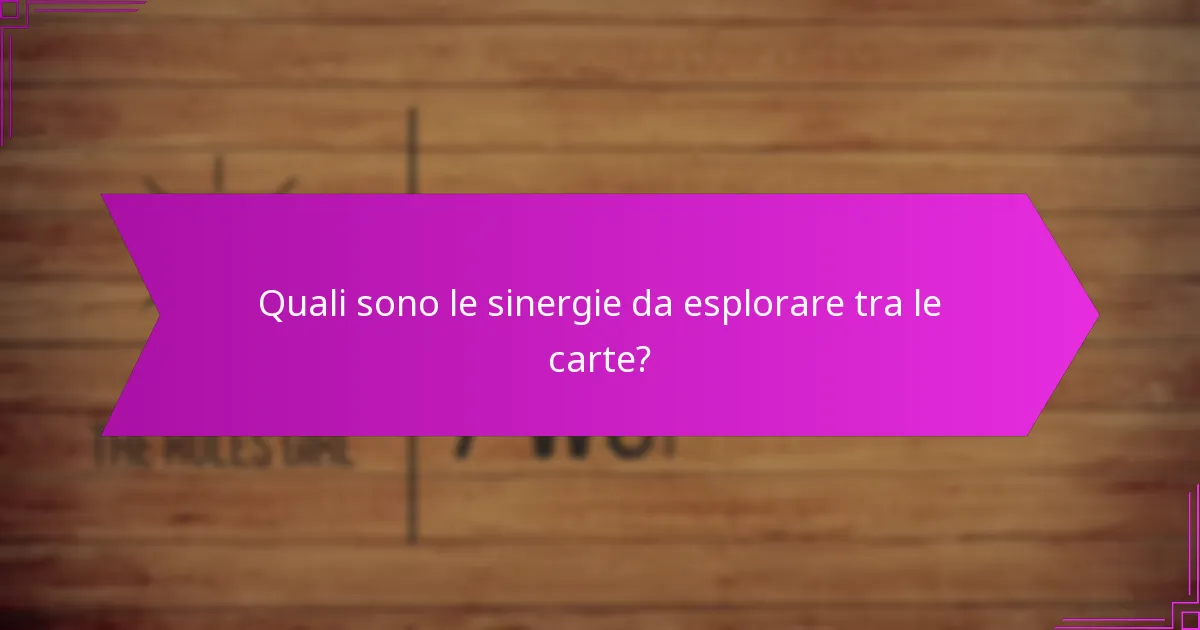 Quali sono le sinergie da esplorare tra le carte?