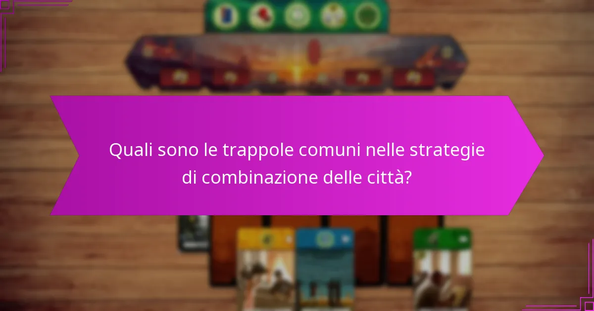 Quali sono le trappole comuni nelle strategie di combinazione delle città?