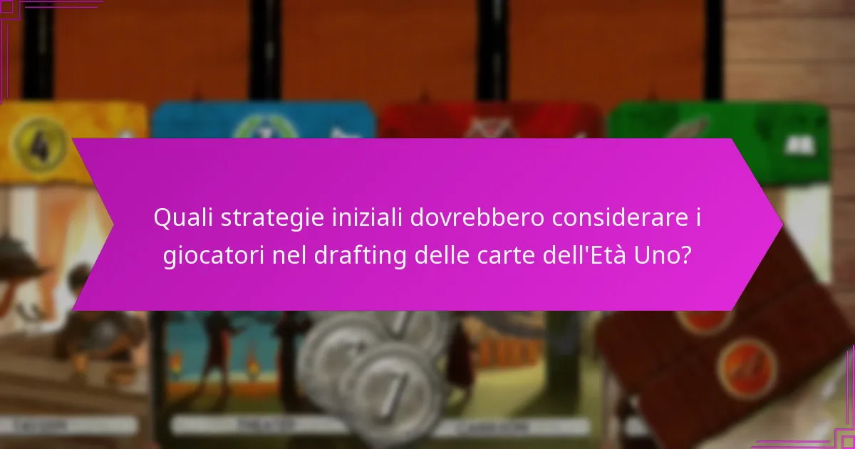 Quali tattiche avanzate possono migliorare il drafting delle carte dell’Età Uno?