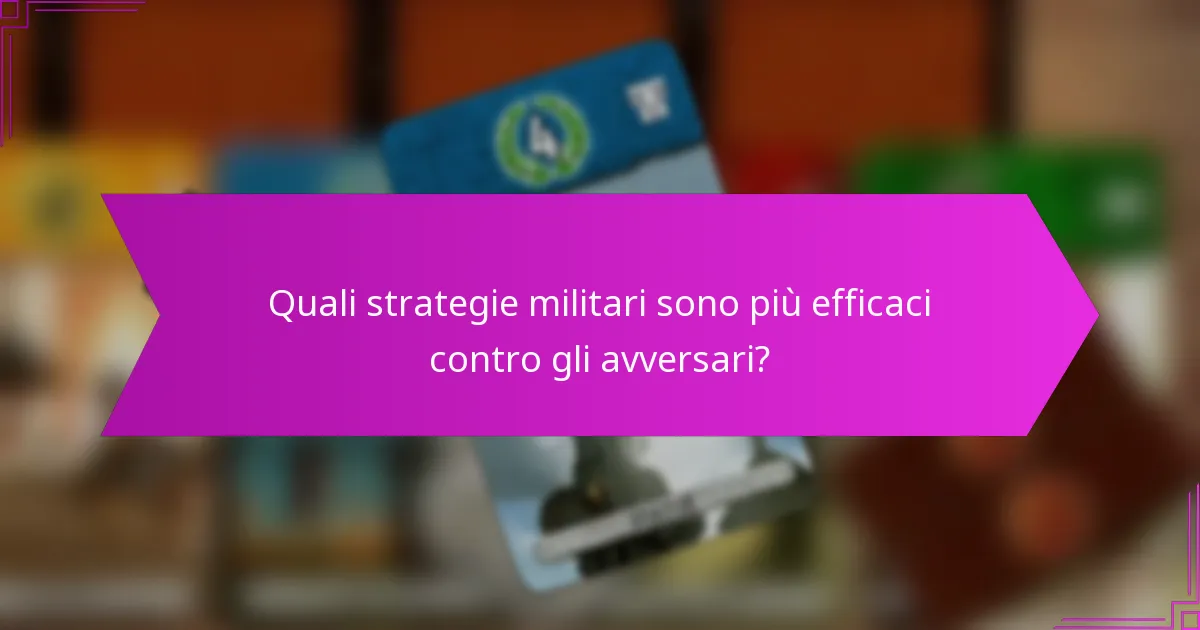 Quali strategie militari sono più efficaci contro gli avversari?