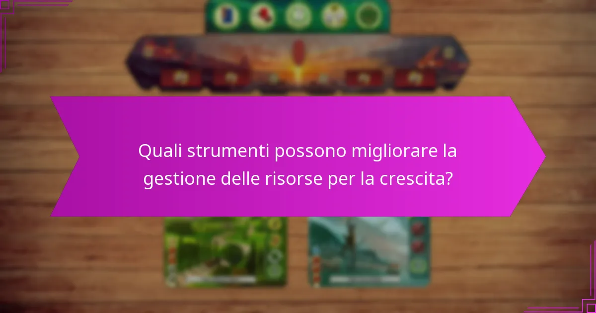 Quali strumenti possono migliorare la gestione delle risorse per la crescita?