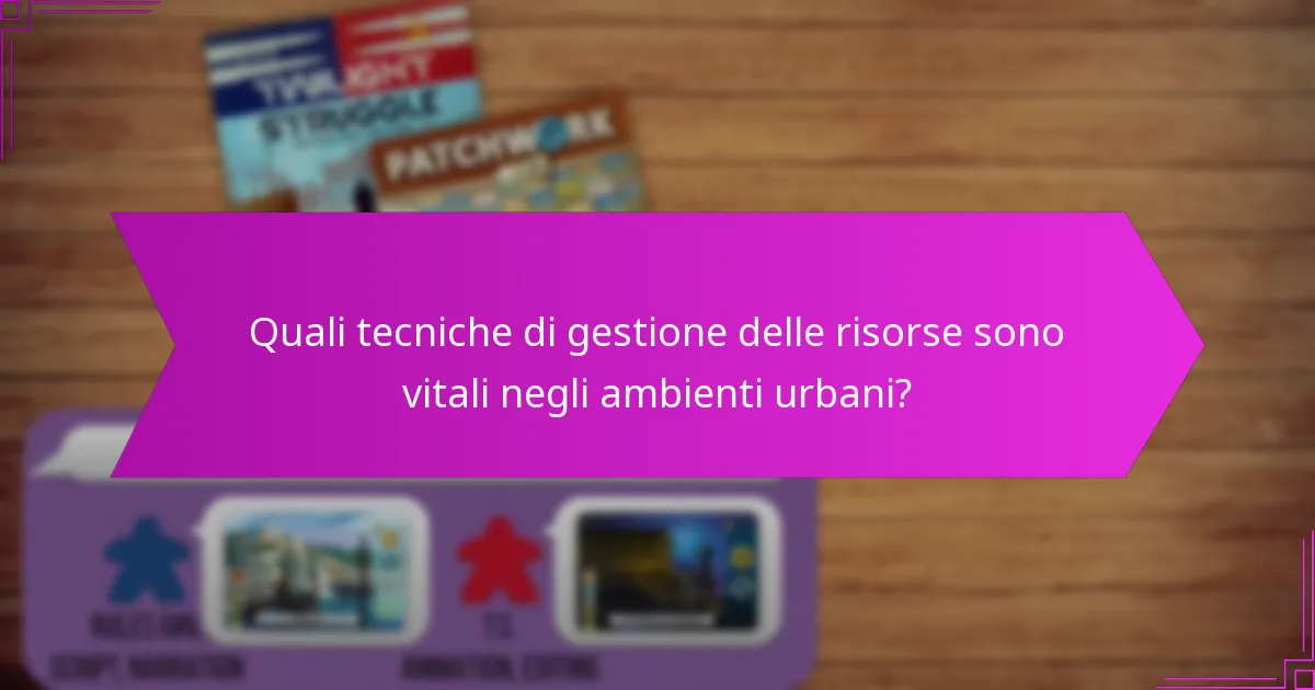 Quali tecniche di gestione delle risorse sono vitali negli ambienti urbani?